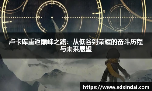 卢卡库重返巅峰之路：从低谷到荣耀的奋斗历程与未来展望